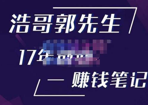 浩哥郭先生17年创业赚米笔记,打开你对很多东西的认知,让你知道原来赚钱或创业不单单是发力就行