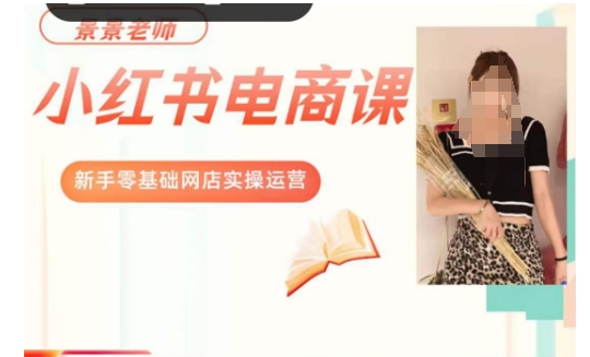 景景小红书电商新手实操课程,新手零基础网店实操运营 景景小红书电商新手实操课程,新手零基础网店实操运营